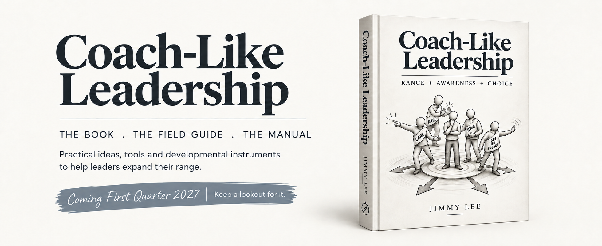 Coach-Like Leadership by Jimmy Lee. The Book. The Field Guide. The Manual. Practical ideas, tools and developmental instruments to help leaders expand their range. Coming First Quarter 2027.